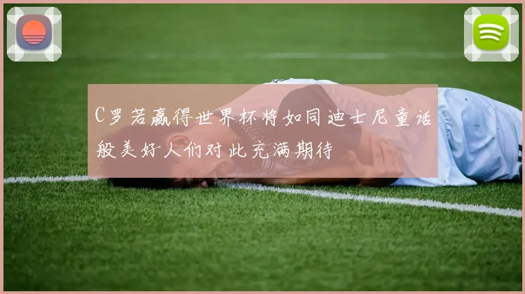 C罗若赢得世界杯将如同迪士尼童话般美好人们对此充满期待