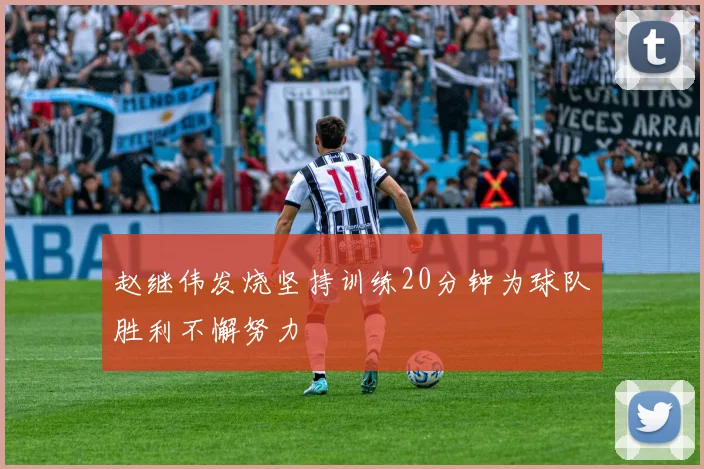 赵继伟发烧坚持训练20分钟为球队胜利不懈努力