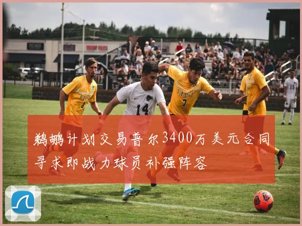 鹈鹕计划交易普尔3400万美元合同寻求即战力球员补强阵容